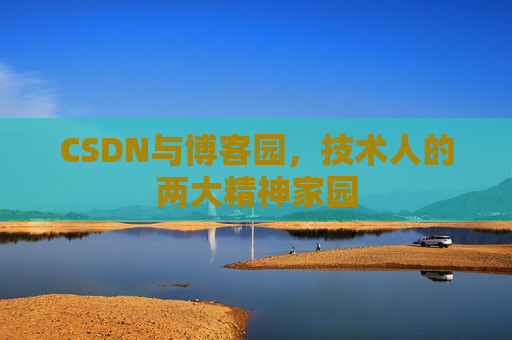 CSDN与博客园，技术人的两大精神家园